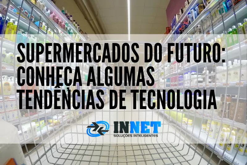 Supermercados do futuro: conheça algumas tendências de tecnologia
